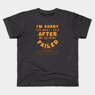 Sorry For What I Said After My 3D Print Failed Kids T-Shirt